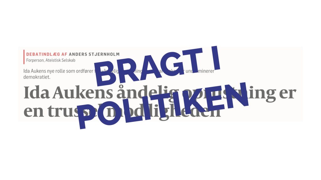 Screen shot: Ida Aukens åndelig oprustning er en trussel mod ligheden, læserbrev af Anders Stjernholm, forperson i Ateistisk Selskab. Henover med fed tekst: Bragt i Politiken