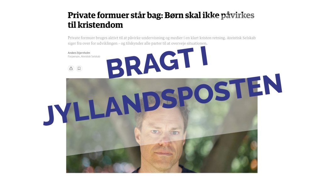 Screenshot: Debatindlæg af Anders Stjernholm: Private formuer står bag: Børn skal ikke påvirkes til kristendom. Henover i fed skrift: Bragt i Jyllandsposten