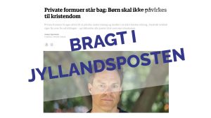 Screenshot: Debatindlæg af Anders Stjernholm: Private formuer står bag: Børn skal ikke påvirkes til kristendom. Henover i fed skrift: Bragt i Jyllandsposten